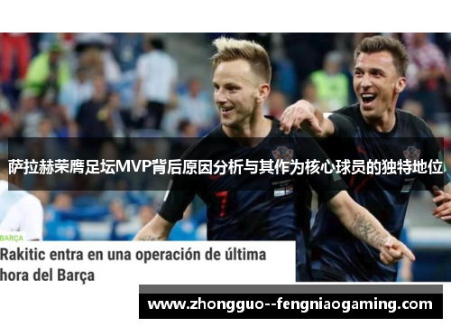 萨拉赫荣膺足坛MVP背后原因分析与其作为核心球员的独特地位
