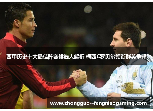 西甲历史十大最佳阵容候选人解析 梅西C罗贝尔领衔群英争锋