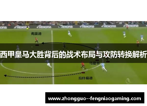 西甲皇马大胜背后的战术布局与攻防转换解析