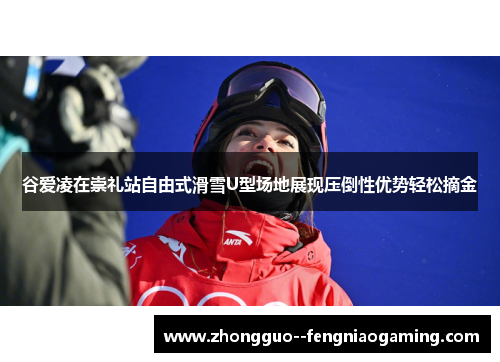 谷爱凌在崇礼站自由式滑雪U型场地展现压倒性优势轻松摘金