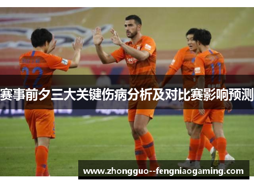 赛事前夕三大关键伤病分析及对比赛影响预测