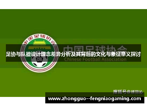 足协与队徽设计理念差异分析及其背后的文化与象征意义探讨