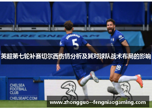 英超第七轮补赛切尔西伤情分析及其对球队战术布局的影响