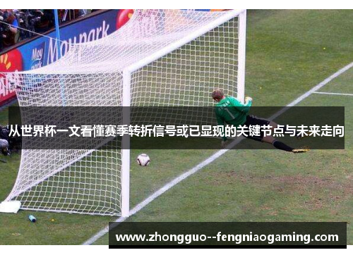 从世界杯一文看懂赛季转折信号或已显现的关键节点与未来走向