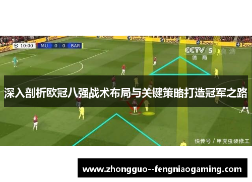 深入剖析欧冠八强战术布局与关键策略打造冠军之路