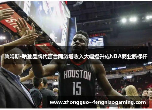 詹姆斯·哈登品牌代言合同激增收入大幅提升成NBA商业新标杆