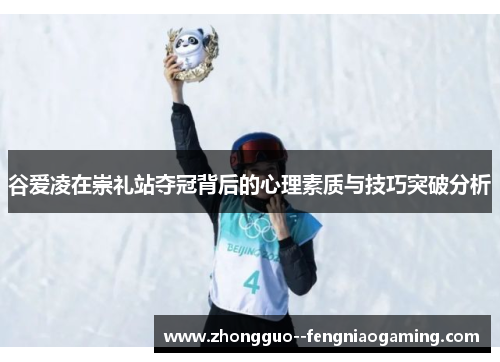 谷爱凌在崇礼站夺冠背后的心理素质与技巧突破分析
