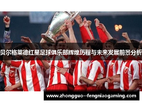 贝尔格莱德红星足球俱乐部辉煌历程与未来发展前景分析