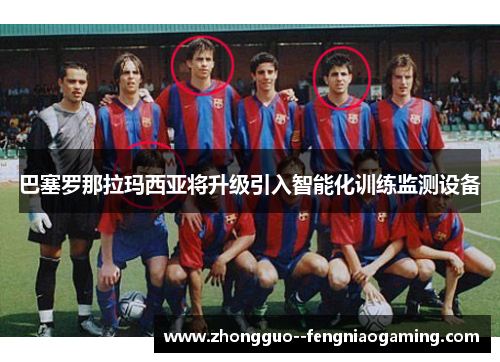 巴塞罗那拉玛西亚将升级引入智能化训练监测设备